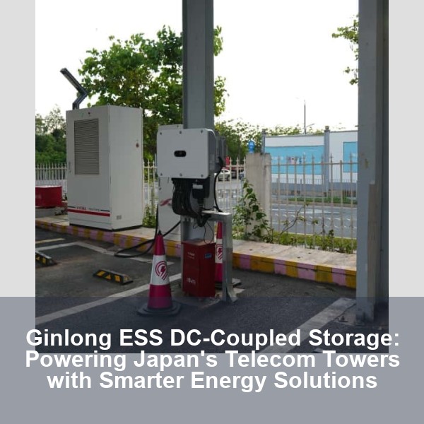 Ginlong ESS DC-Coupled Storage: Powering Japan's Telecom Towers with Smarter Energy Solutions